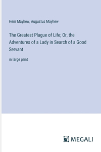 Greatest Plague of Life; Or, the Adventures of a Lady in Search of a Good Servant