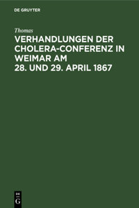 Verhandlungen Der Cholera-Conferenz in Weimar Am 28. Und 29. April 1867