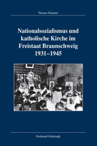 Nationalsozialismus Und Katholische Kirche Im Freistaat Braunschweig 1931-1945