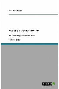 Profit is a wonderful Word. IKEA's Strategy behind the Profit