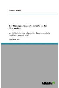 Erfolgreiche Zusammenarbeit von Kita und Familie. Der lösungsorientierte Ansatz in der Elternarbeit