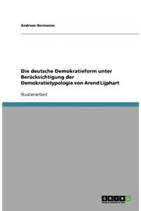 Die deutsche Demokratieform unter Berücksichtigung der Demokratietypologie von Arend Lijphart