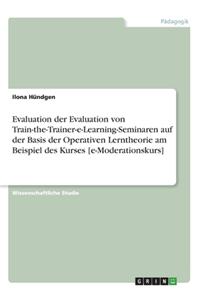 Evaluation der Evaluation von Train-the-Trainer-e-Learning-Seminaren auf der Basis der Operativen Lerntheorie am Beispiel des Kurses [e-Moderationskurs]