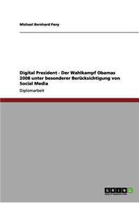 Digital President - Der Wahlkampf Obamas 2008 unter besonderer Berücksichtigung von Social Media