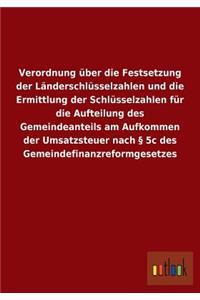 Verordnung über die Festsetzung der Länderschlüsselzahlen und die Ermittlung der Schlüsselzahlen für die Aufteilung des Gemeindeanteils am Aufkommen der Umsatzsteuer nach § 5c des Gemeindefinanzreformgesetzes