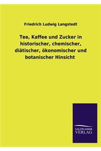 Tee, Kaffee Und Zucker in Historischer, Chemischer, Diatischer, Okonomischer Und Botanischer Hinsicht
