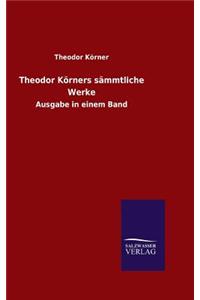 Theodor Körners sämmtliche Werke