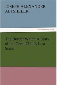 The Border Watch A Story of the Great Chief's Last Stand