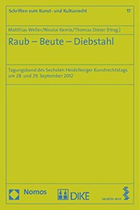 Raub - Beute - Diebstahl: Tagungsband Des Sechsten Heidelberger Kunstrechtstags Am 28. Und 29. September 2012