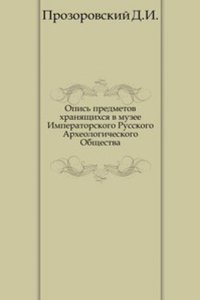 Opis predmetov hranyaschihsya v muzee Imperatorskogo Russkogo Arheologicheskogo Obschestva