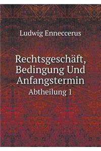 Rechtsgeschäft, Bedingung Und Anfangstermin Abtheilung 1