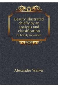 Beauty Illustrated Chiefly by an Analysis and Classification of Beauty in Women