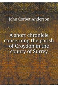 A Short Chronicle Concerning the Parish of Croydon in the County of Surrey