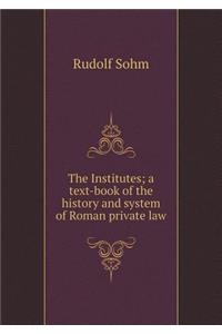 The Institutes; A Text-Book of the History and System of Roman Private Law
