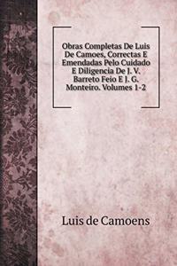 Obras Completas De Luis De Camoes, Correctas E Emendadas Pelo Cuidado E Diligencia De J. V. Barreto Feio E J. G. Monteiro. Volumes 1-2