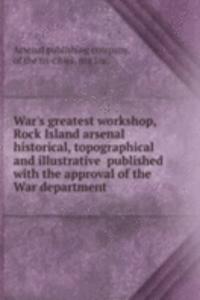 War's greatest workshop, Rock Island arsenal historical, topographical and illustrative published