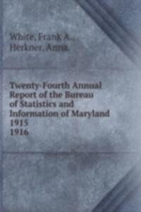 Twenty-Fourth Annual Report of the Bureau of Statistics and Information of Maryland 1915.