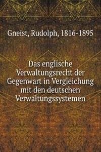 Das englische Verwaltungsrecht der Gegenwart in Vergleichung mit den deutschen Verwaltungssystemen