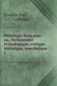 Philologie francaise: ou, Dictionnaire etymologique, critique, historique, anecdotique .