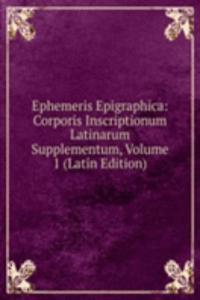 Ephemeris Epigraphica: Corporis Inscriptionum Latinarum Supplementum, Volume 1 (Latin Edition)