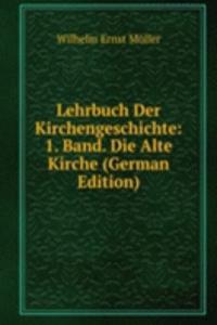 Lehrbuch Der Kirchengeschichte: 1. Band. Die Alte Kirche (German Edition)