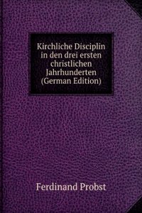 Kirchliche Disciplin in den drei ersten christlichen Jahrhunderten (German Edition)