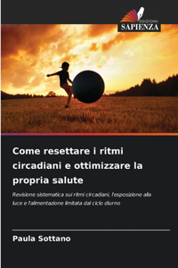 Come resettare i ritmi circadiani e ottimizzare la propria salute