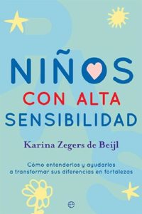 Ninos con alta sensibilidad: Como entenderlos y ayudarlos a transformar sus diferencias en fortalezas