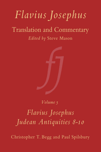 Flavius Josephus: Translation and Commentary, Volume 5: Judean Antiquities, Books 8-10: Flavius Josephus Translation And Commentary