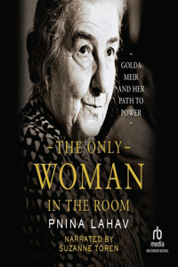 Only Woman in the Room: Golda Meir and Her Path to Power