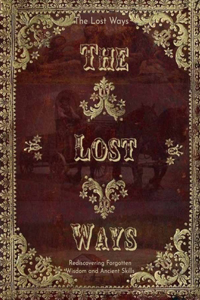 The Lost Ways, Rediscovering Forgotten Wisdom and Ancient Skills