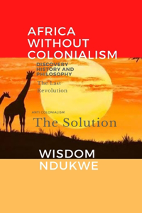 Africa Without Colonialism: Anti Colonialism