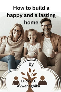 How to build a happy and a lasting home