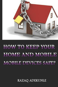 How to Keep Your Home and Mobile Devices Safe?