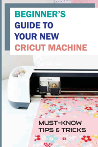 Beginner's Guide To Your New Cricut Machine