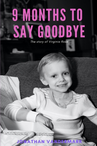9 Months To Say Goodbye: The Inspirational Story of Virginia Rose