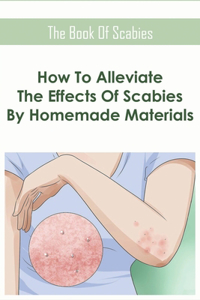 The Book Of Scabies_ How To Alleviate The Effects Of Scabies By Homemade Materials