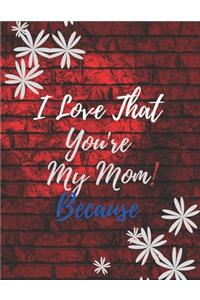 Gift Note Pad For My Mom I love you Because you are My Life I Love That You're My Mom!