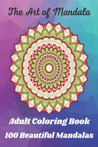 The Art of Mandala Adult Coloring Book 100 Beautiful Mandalas