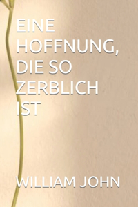 Eine Hoffnung, Die So Zerblich Ist