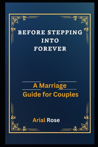 Before Stepping into Forever: A Marriage Guide for Couples