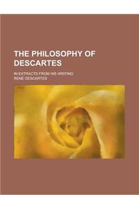The Philosophy of Descartes; In Extracts from His Writing
