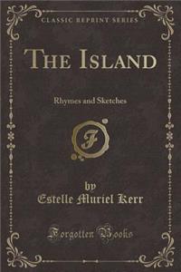 The Island: Rhymes and Sketches (Classic Reprint)