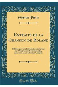 Extraits de la Chanson de Roland: PubliÃ©s Avec Une Introduction LittÃ©raire Des Observations Grammaticales, Des Notes Et Un Glossaire Complet (Classic Reprint)