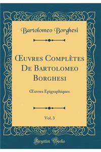 Oeuvres Complï¿½tes de Bartolomeo Borghesi, Vol. 3: Oeuvres ï¿½pigraphiques (Classic Reprint)