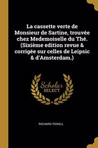 La cassette verte de Monsieur de Sartine, trouvée chez Medemoiselle du Thé. (Sixième edition revue & corrigée sur celles de Leipsic & d'Amsterdam.)