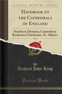 Handbook to the Cathedrals of England, Vol. 2: Southern Division; Canterbury Rochester Chichester, St. Alban's (Classic Reprint)