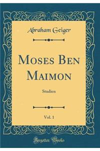 Moses Ben Maimon, Vol. 1: Studien (Classic Reprint)