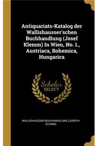 Antiquariats-Katalog der Wallishausser'schen Buchhandlung (Josef Klemm) In Wien, No. 1., Austriaca, Bohemica, Hungarica