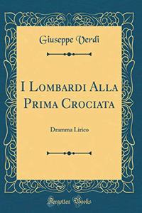 I Lombardi Alla Prima Crociata: Dramma Lirico (Classic Reprint)